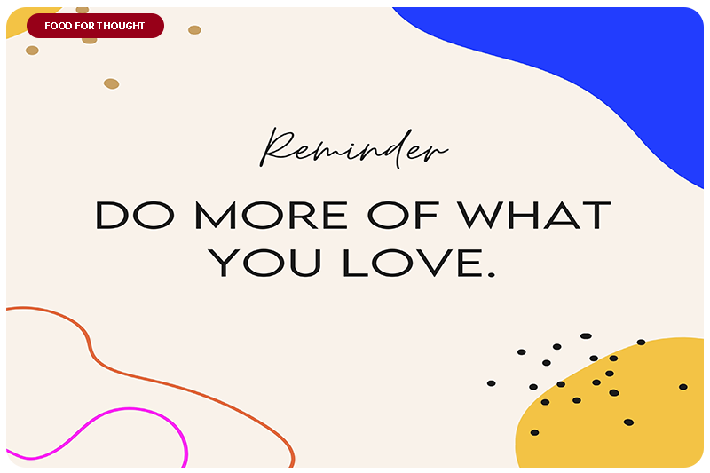 Food for Thought: Reminder Do More of What You Love