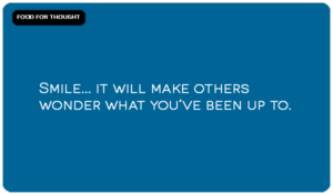 Food For Thought: Smile It Will Make Others Wonder What Youve Been Up To
